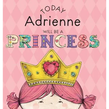 Today Adrienne Will Be a Princess - Hardcover