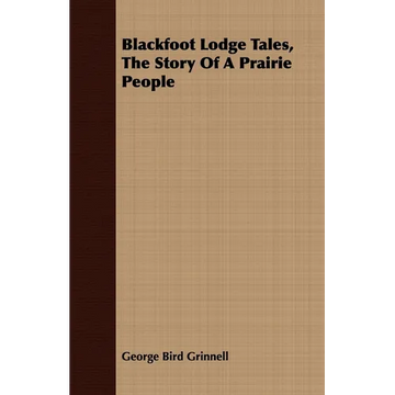 Blackfoot Lodge Tales, the Story of a Prairie People - Paperback
