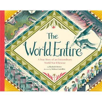 The World Entire: A True Story of an Extraordinary World War II Rescue - Hardcover