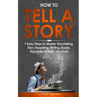 How to Tell a Story: 7 Easy Steps to Master Storytelling, Story Boarding, Writing Stories, Storyteller & Story Structure - Paperback
