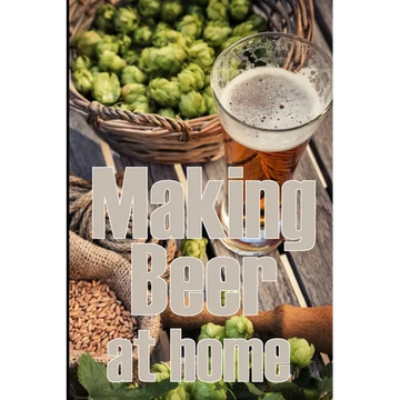 Making Beer at Home: A Step-by-Step Guide to Making Lager, Ale, Porter, and Stout Amazing Gift Idea for Beer Lover - Paperback