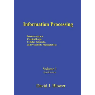Information Processing: Boolean Algebra, Classical Logic, Cellular Automata, and Probability Manipulation - Paperback