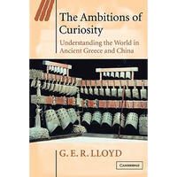 The Ambitions of Curiosity: Understanding the World in Ancient Greece and China - Paperback