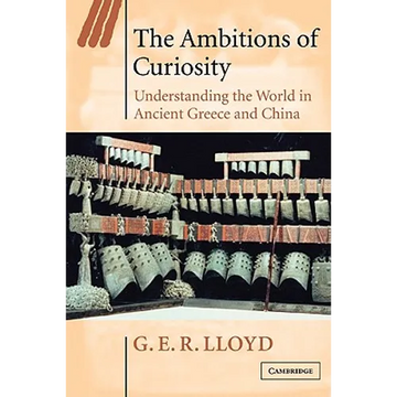 The Ambitions of Curiosity: Understanding the World in Ancient Greece and China - Paperback