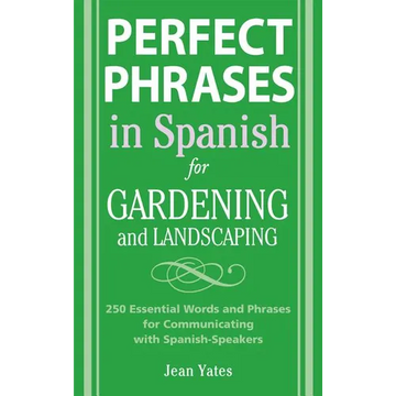 Perfect Phrases in Spanish for Gardening and Landscaping: 500 + Essential Words and Phrases for Communicating with Spanish-Speakers - Paperback