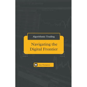 Algorithmic Trading: Navigating the Digital Frontier - Paperback