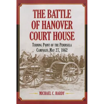 The Battle of Hanover Court House: Turning Point of the Peninsula Campaign, May 27, 1862 - Paperback