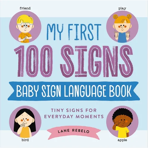 My First 100 Signs: Baby Sign Language Book: Tiny Signs for Everyday Moments