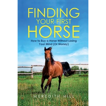 Finding Your First Horse: How to Buy a Horse without Losing Your Mind (or Money) - Paperback