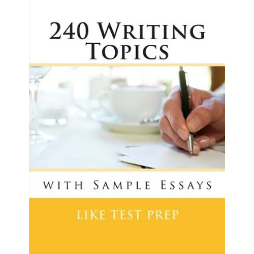 240 Writing Topics: with Sample Essays