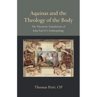 Aquinas and the Theology of the Body: The Thomistic Foundations of John Paul II's Anthropology - Paperback