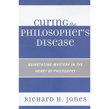 Curing the Philosopher's Disease: Reinstating Mystery in the Heart of Philosophy - Paperback