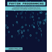 Python Programming: A Complete Python Guide To Introduction You In Programming With Exercise, Projects and Solution - Paperback