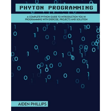 Python Programming: A Complete Python Guide To Introduction You In Programming With Exercise, Projects and Solution - Paperback