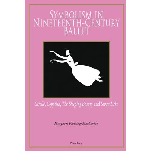 Symbolism in Nineteenth-Century Ballet: "Giselle", "Coppélia", "The Sleeping Beauty" and "Swan Lake"