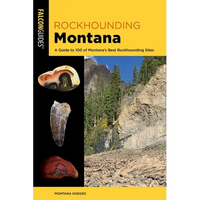 Rockhounding Montana: A Guide to 100 of Montana's Best Rockhounding Sites - Paperback