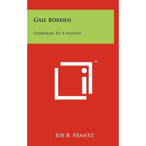 Gail Borden: Dairyman To A Nation