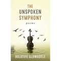 The Unspoken Symphony: Poems
