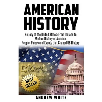 American History: History of the United States: From Indians to Modern History of America. People, Places and Events that Shaped US History - Paperback