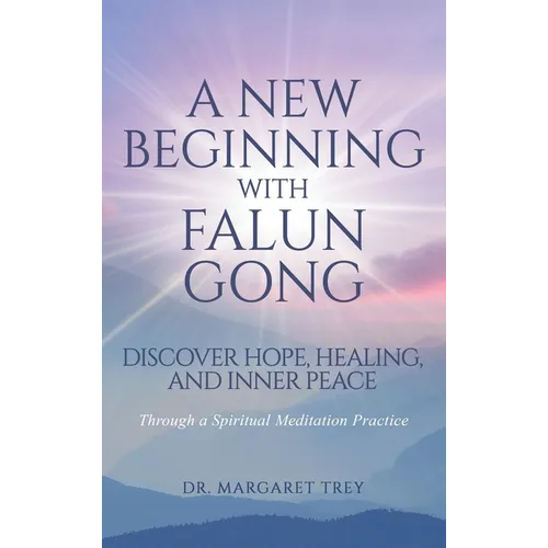 A New Beginning with Falun Gong: Discover Hope, Healing, and Inner Peace Through a Spiritual Meditation Practice