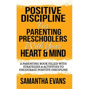 Positive Discipline for Parenting Preschoolers with Your Heart & Mind: A Parenting Book Filled With Strategies & Activities To Encourage Positive Disc - Paperback