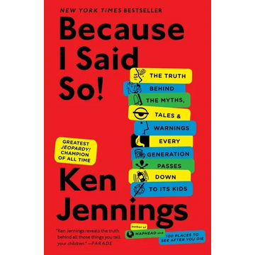 Because I Said So!: The Truth Behind the Myths, Tales, and Warnings Every Generation Passes Down to Its Kids - Paperback