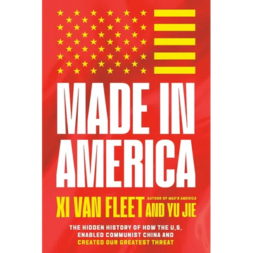 Made in America: The Hidden History of How the U.S. Enabled Communist China and Created Our Greatest Threat - Hardcover
