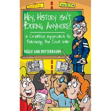 Hey, History Isn't Boring Anymore! A Creative Approach to Teaching the Civil War - Paperback