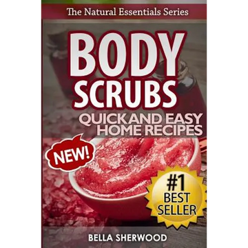 Body Scrubs: Aromatherapy Recipes for Quick and Easy Essential Oil Scrubs - Paperback