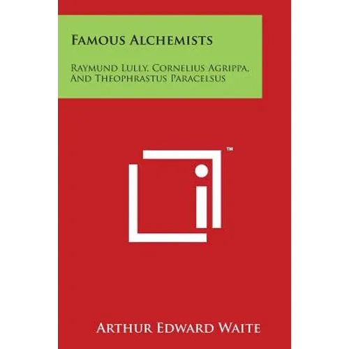 Famous Alchemists: Raymund Lully, Cornelius Agrippa, and Theophrastus Paracelsus