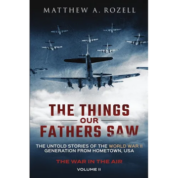 The Things Our Fathers Saw - The War In The Air: The Untold Stories of the World War II Generation from Hometown, USA - Paperback