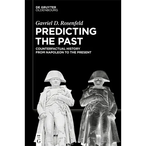 Predicting the Past [Vol. II]: Counterfactual History from Napoleon to the Present