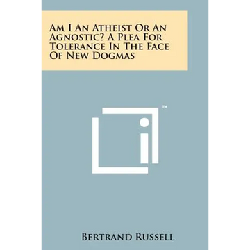 Am I An Atheist Or An Agnostic? A Plea For Tolerance In The Face Of New Dogmas - Paperback