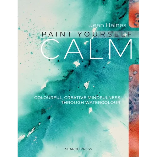 Paint Yourself Calm: Colourful, Creative Mindfulness Through Watercolour
