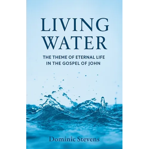Living Water: The Theme of Eternal Life in the Gospel of John