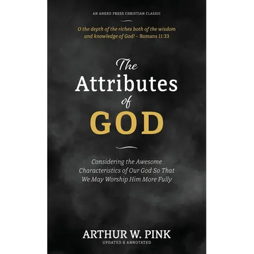 The Attributes of God: Considering the Awesome Characteristics of Our God So That We May Worship Him More Fully - Paperback
