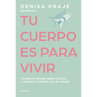 Tu Cuerpo Es Para Vivir: Cambia La Mirada Sobre Tu Físico Y Mejora Tu Relación Con La Comida / Your Body Is for Living - Paperback