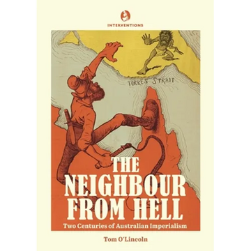 The Neighbour from Hell: Two Centuries of Australian Imperialism - Paperback