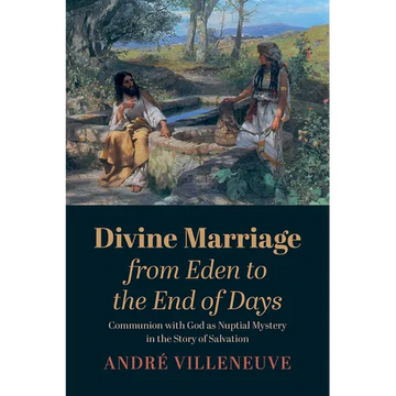 Divine Marriage from Eden to the End of Days: Communion with God as Nuptial Mystery in the Story of Salvation - Paperback