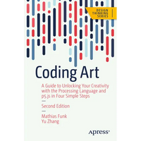 Coding Art: A Guide to Unlocking Your Creativity with the Processing Language and P5.Js in Four Simple Steps - Paperback