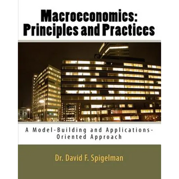 Macroeconomics: Principles and Practices: A Model-Building and Applications-Oriented Approach - Paperback