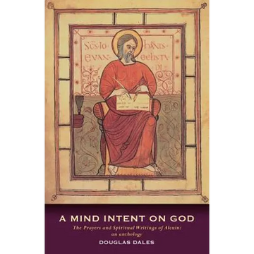 A Mind Intent on God: The Spiritual Writings of Alcuin of York - An Introduction - Paperback