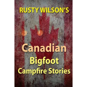 Rusty Wilson's Canadian Bigfoot Campfire Stories - Paperback