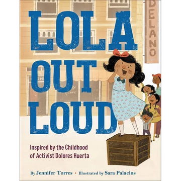 Lola Out Loud: Inspired by the Childhood of Activist Dolores Huerta - Hardcover