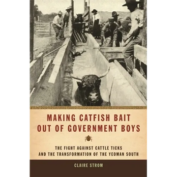 Making Catfish Bait Out of Government Boys: The Fight Against Cattle Ticks and the Transformation of the Yeoman South - Paperback