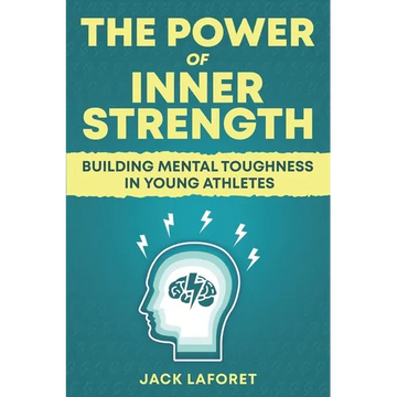The Power of Inner Strength: Building Mental Toughness in Young Athletes - Paperback