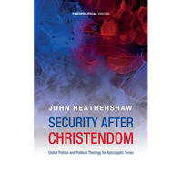 Security After Christendom: Global Politics and Political Theology for Apocalyptic Times - Paperback