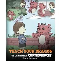 Teach Your Dragon To Understand Consequences: A Dragon Book To Teach Children About Choices and Consequences. A Cute Children Story To Teach Kids Grea - Paperback