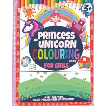 Princess and Unicorn Colouring Book For Girls 3+: Activity Book for kids Unicorn-Princess and Cute Animals: In Colour - Paperback