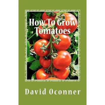 How To Grow Tomatoes: Your Garden Secrets - Paperback